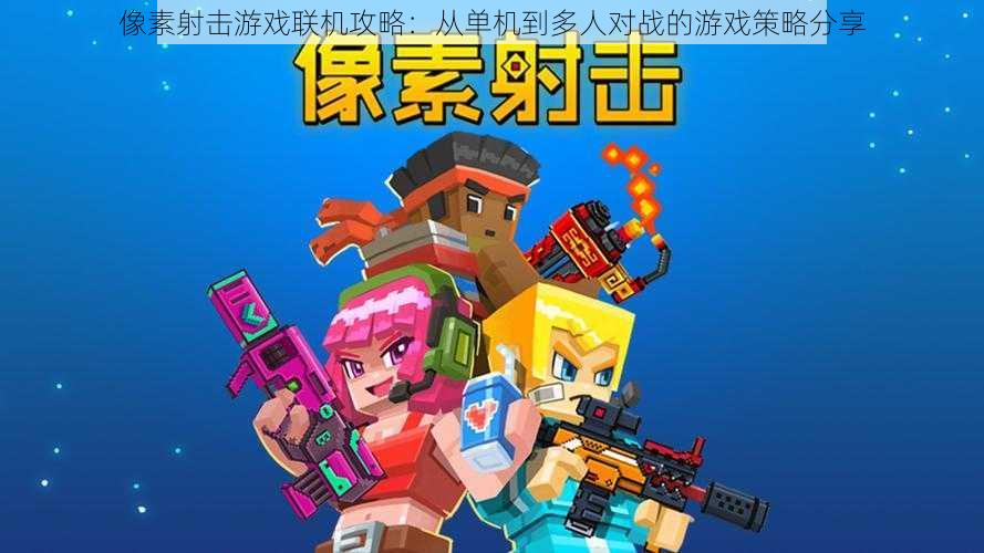 像素射击游戏联机攻略:从单机到多人对战的游戏策略分享