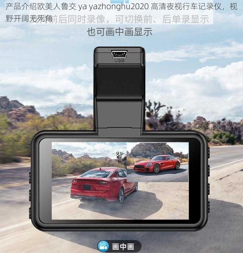 产品介绍欧美人鲁交 ya yazhonghu2020 高清夜视行车记录仪,视野开阔无死角