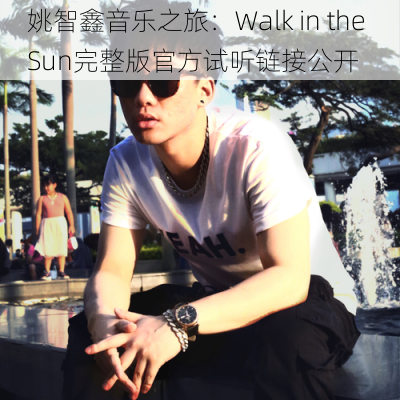 姚智鑫音乐之旅:Walk in the Sun完整版官方试听链接公开