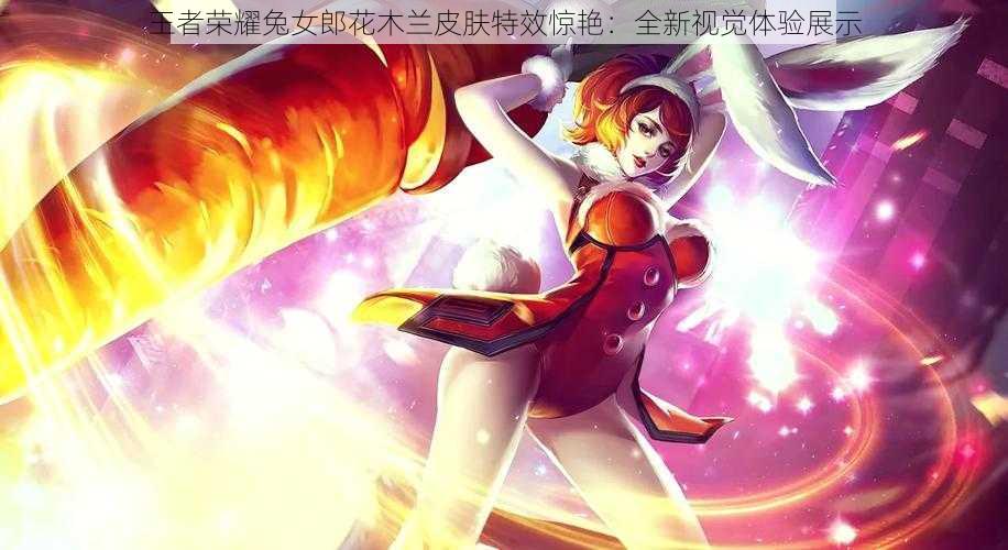 王者荣耀兔女郎花木兰皮肤特效惊艳:全新视觉体验展示