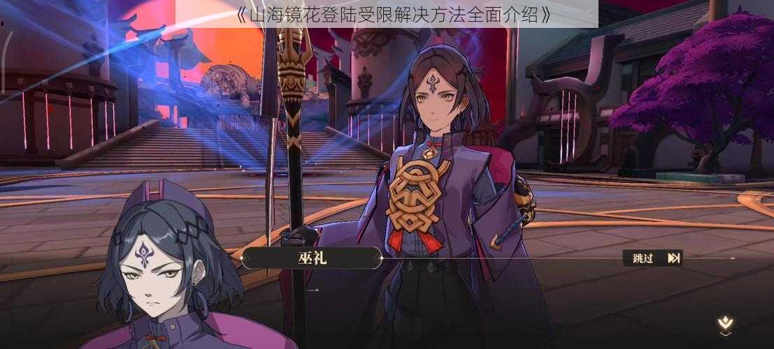 《山海镜花登陆受限解决方法全面介绍》