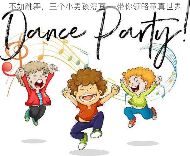 不如跳舞,三个小男孩漫画——带你领略童真世界