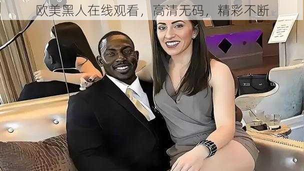 欧美黑人在线观看,高清无码,精彩不断