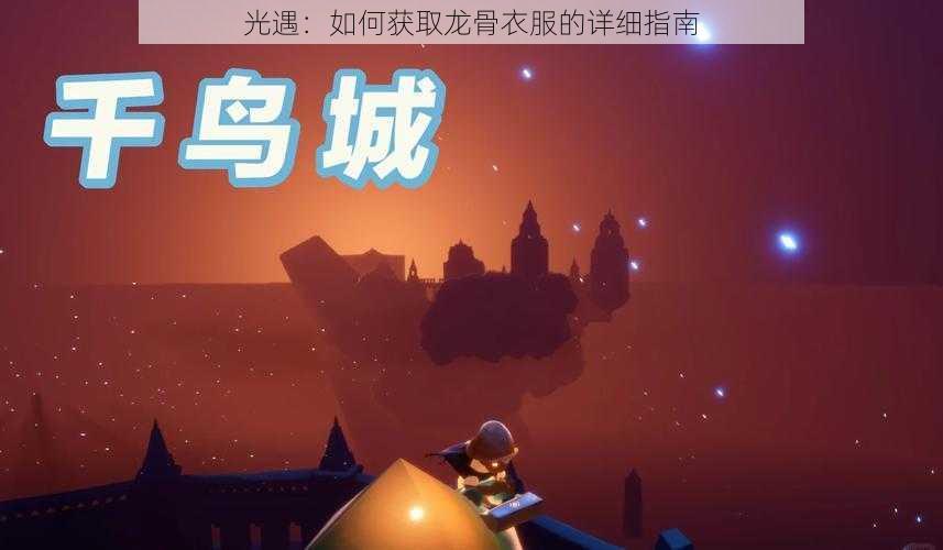 光遇:如何获取龙骨衣服的详细指南