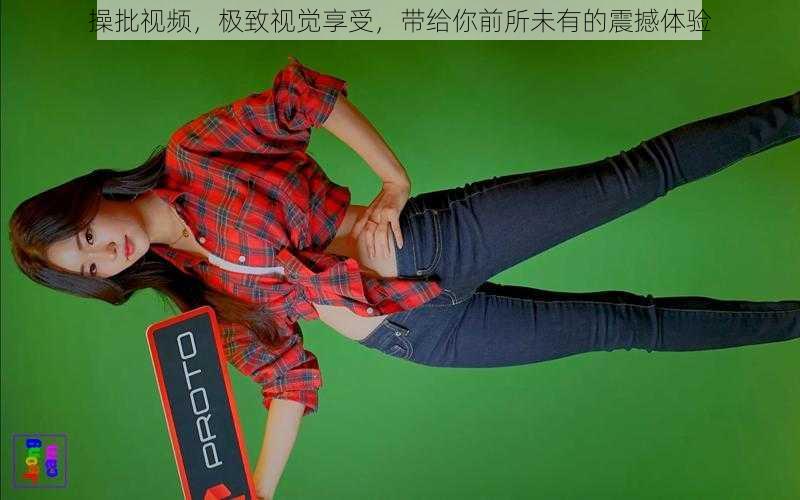 操批视频,极致视觉享受,带给你前所未有的震撼体验