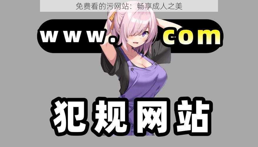 免费看的污网站:畅享成人之美