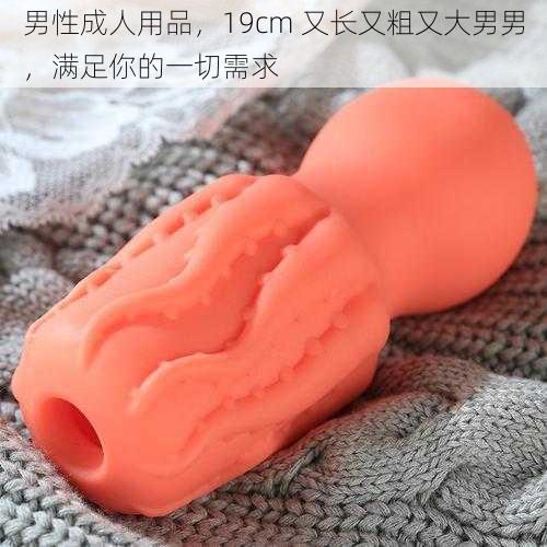 男性成人用品,19cm 又长又粗又大男男,满足你的一切需求