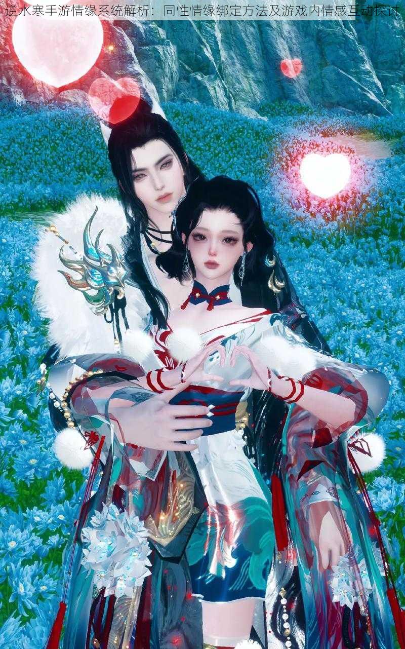 逆水寒手游情缘系统解析:同性情缘绑定方法及游戏内情感互动探讨