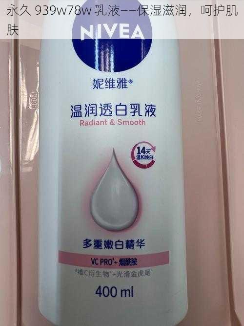 永久 939w78w 乳液——保湿滋润,呵护肌肤