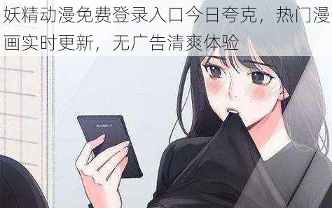 妖精动漫免费登录入口今日夸克,热门漫画实时更新,无广告清爽体验