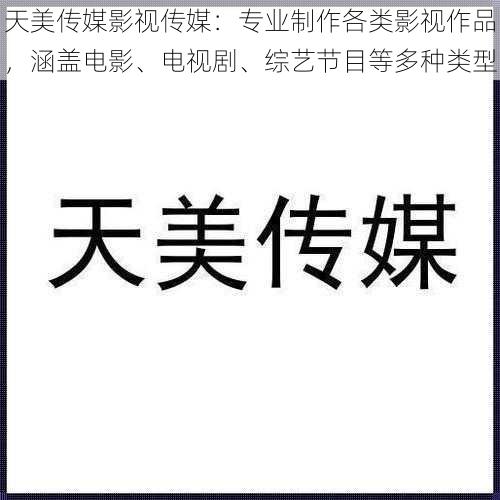 天美传媒影视传媒:专业制作各类影视作品,涵盖电影、电视剧、综艺节目等多种类型
