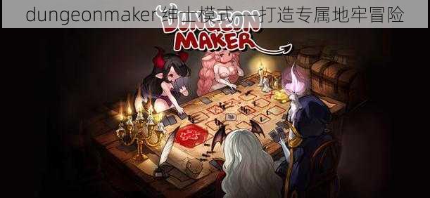 dungeonmaker 绅士模式——打造专属地牢冒险