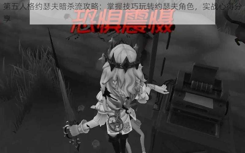 第五人格约瑟夫暗杀流攻略:掌握技巧玩转约瑟夫角色,实战心得分享