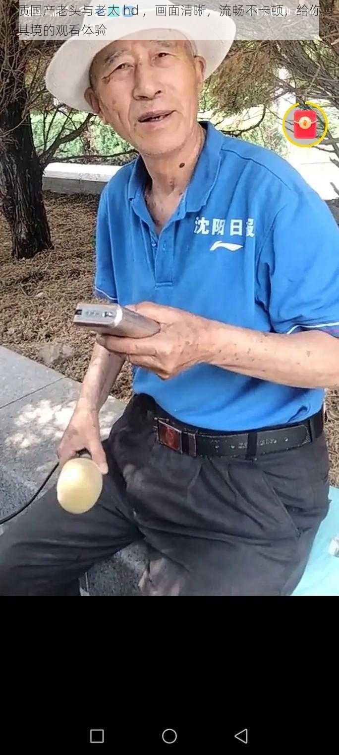 优质国产老头与老太 hd ,画面清晰,流畅不卡顿,给你身临其境的观看体验