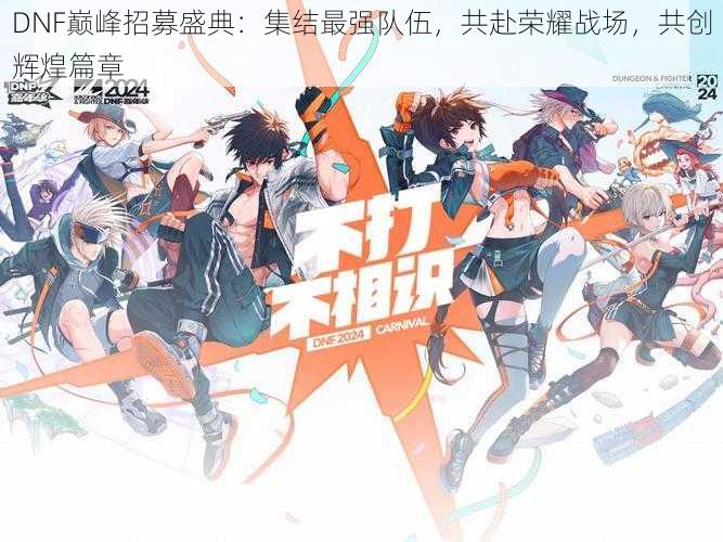 DNF巅峰招募盛典:集结最强队伍,共赴荣耀战场,共创辉煌篇章