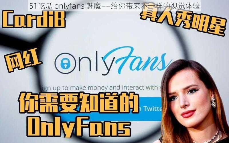 51吃瓜 onlyfans 魅魔——给你带来不一样的视觉体验