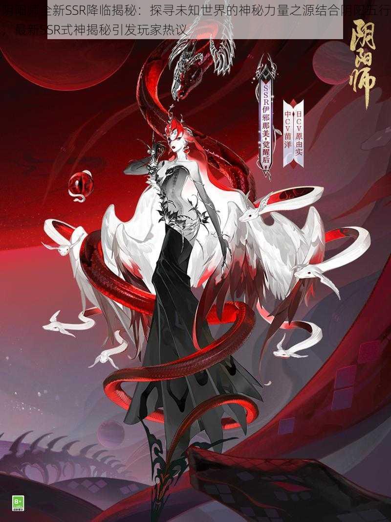 阴阳师全新SSR降临揭秘:探寻未知世界的神秘力量之源结合阴阳五行,最新SSR式神揭秘引发玩家热议