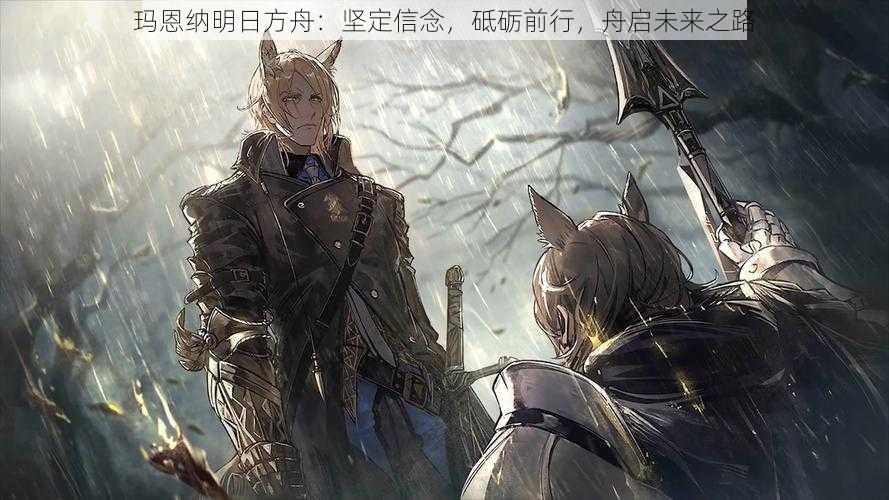 玛恩纳明日方舟:坚定信念,砥砺前行,舟启未来之路
