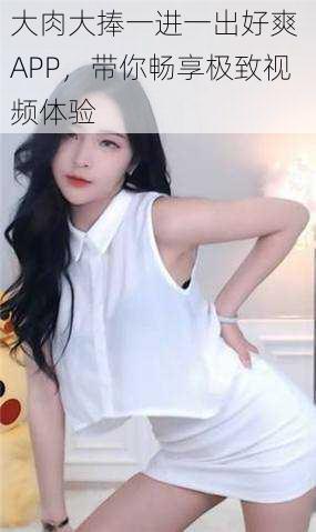 大肉大捧一进一出好爽 APP,带你畅享极致视频体验