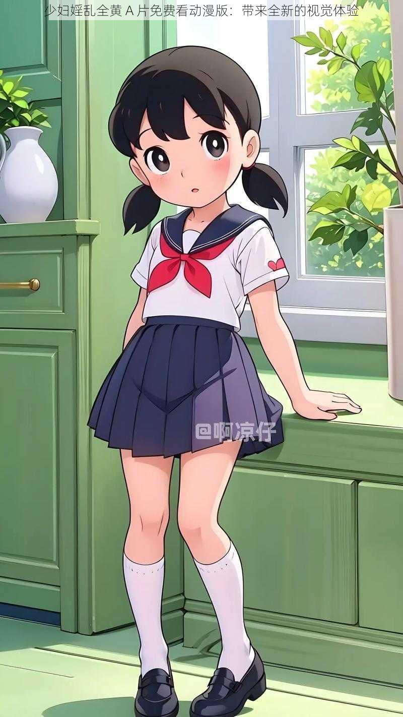 少妇婬乱全黄 A 片免费看动漫版:带来全新的视觉体验