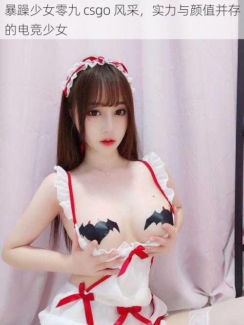 暴躁少女零九 csgo 风采，实力与颜值并存的电竞少女