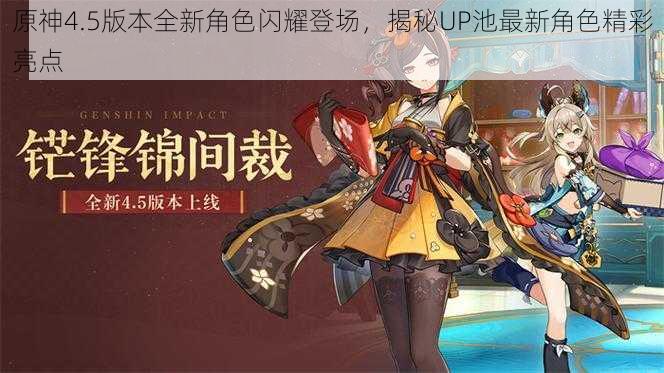 原神4.5版本全新角色闪耀登场,揭秘UP池最新角色精彩亮点