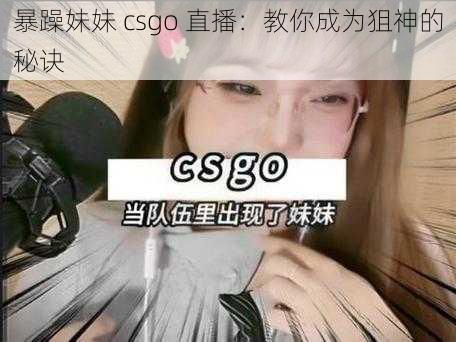 暴躁妹妹 csgo 直播:教你成为狙神的秘诀