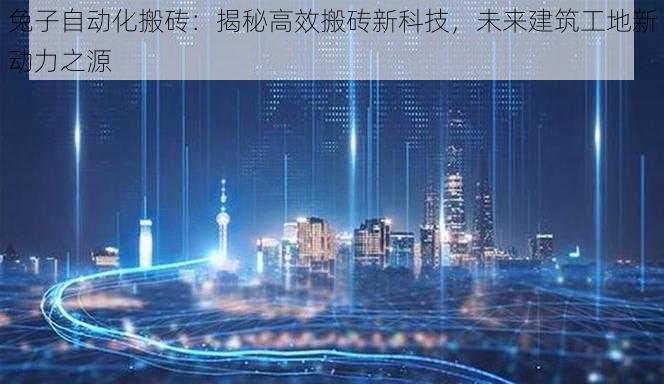 兔子自动化搬砖:揭秘高效搬砖新科技,未来建筑工地新动力之源