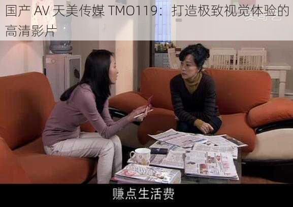 国产 AV 天美传媒 TMO119:打造极致视觉体验的高清影片