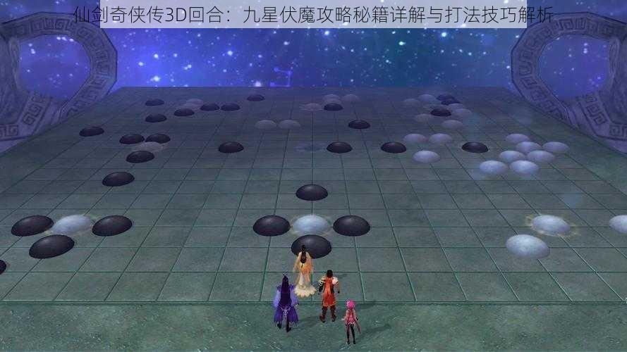 仙剑奇侠传3D回合:九星伏魔攻略秘籍详解与打法技巧解析