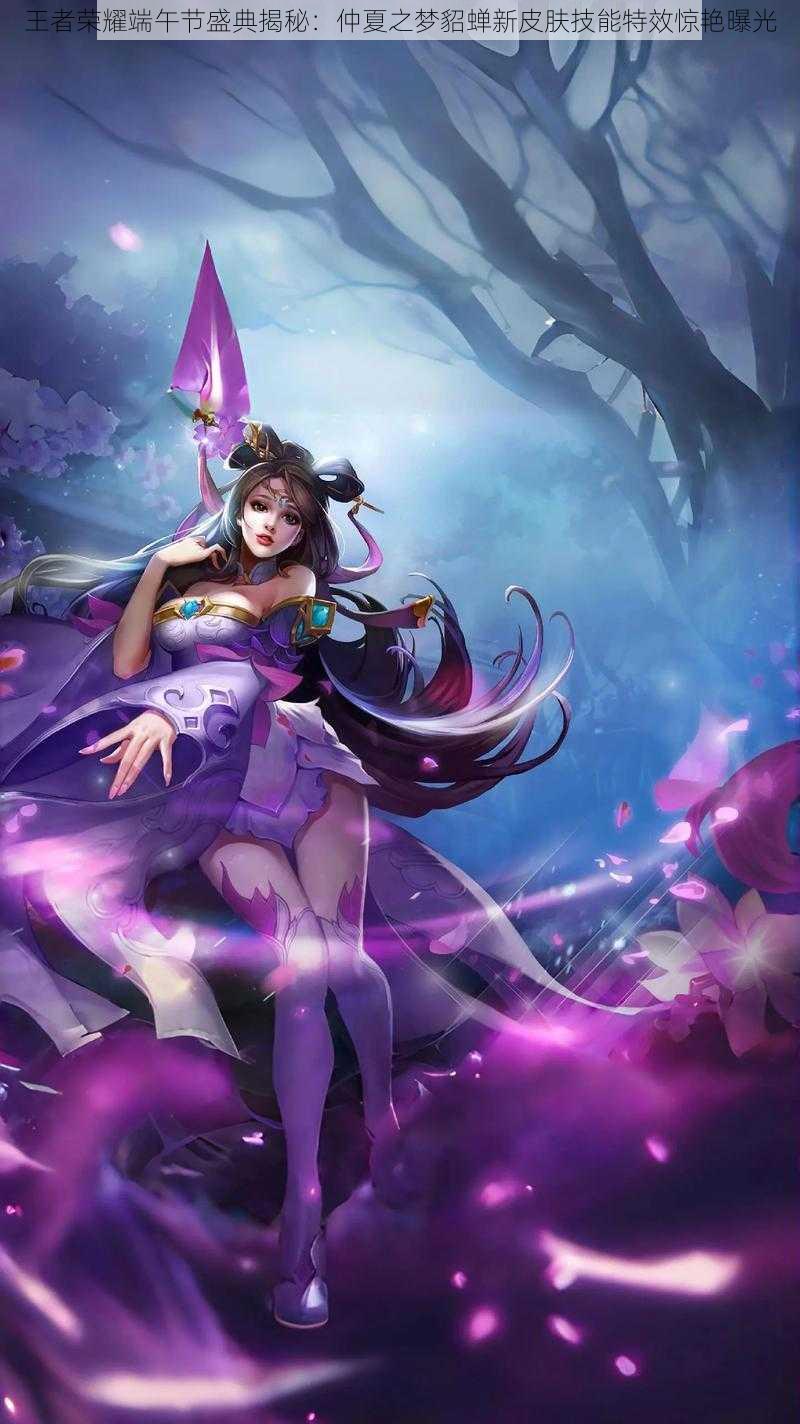 王者荣耀端午节盛典揭秘:仲夏之梦貂蝉新皮肤技能特效惊艳曝光