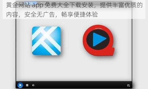 黄金网站 app 免费大全下载安装,提供丰富优质的内容,安全无广告,畅享便捷体验