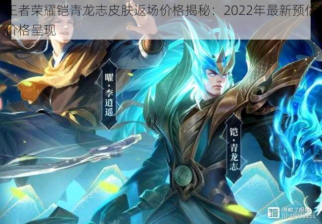 王者荣耀铠青龙志皮肤返场价格揭秘:2022年最新预估价格呈现