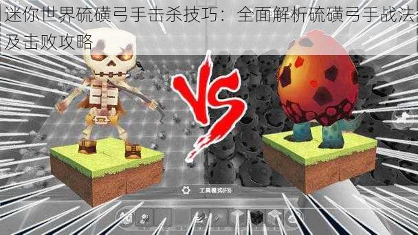 迷你世界硫磺弓手击杀技巧:全面解析硫磺弓手战法及击败攻略