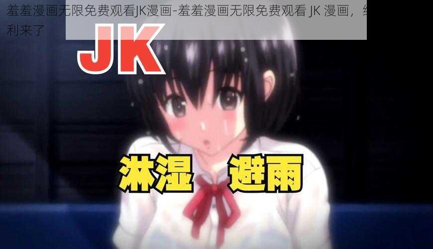 羞羞漫画无限免费观看JK漫画-羞羞漫画无限免费观看 JK 漫画,绅士们的福利来了