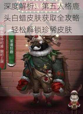 深度解析:第五人格鹿头白蜡皮肤获取全攻略,轻松解锁珍稀皮肤