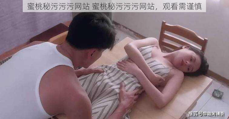 蜜桃秘污污污网站 蜜桃秘污污污网站,观看需谨慎