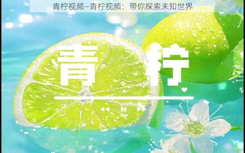 青柠视频—青柠视频:带你探索未知世界