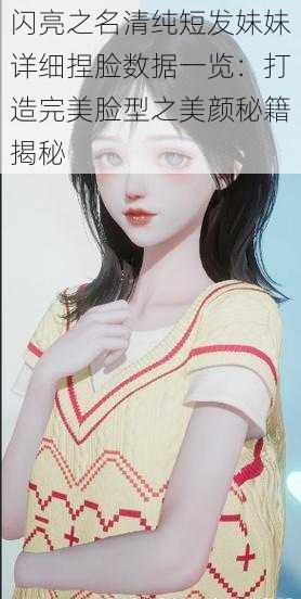闪亮之名清纯短发妹妹详细捏脸数据一览:打造完美脸型之美颜秘籍揭秘