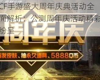 CF手游盛大周年庆典活动全面解析:公测周年庆活动精彩纷呈