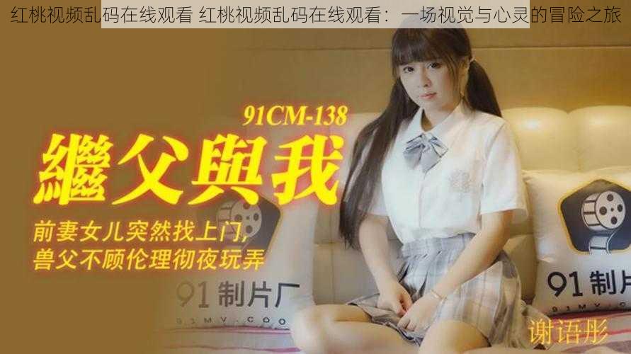 红桃视频乱码在线观看 红桃视频乱码在线观看:一场视觉与心灵的冒险之旅