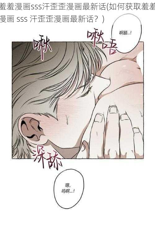羞羞漫画sss汗歪歪漫画最新话(如何获取羞羞漫画 sss 汗歪歪漫画最新话?)