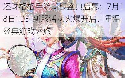 还珠格格手游新服盛典启幕:7月18日10时新服活动火爆开启,重温经典游戏之旅