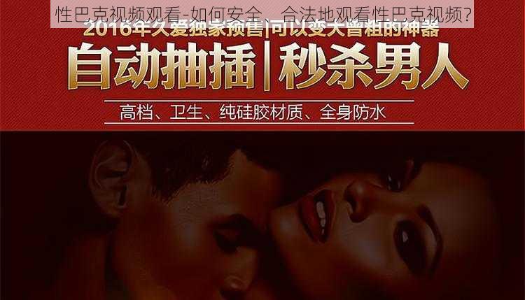性巴克视频观看-如何安全、合法地观看性巴克视频?