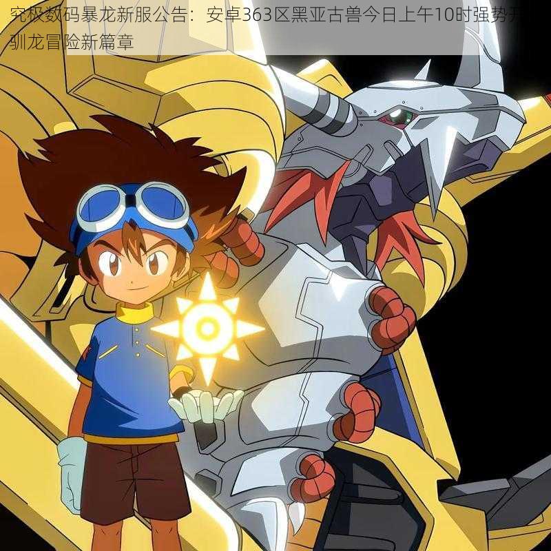 究极数码暴龙新服公告:安卓363区黑亚古兽今日上午10时强势开启驯龙冒险新篇章