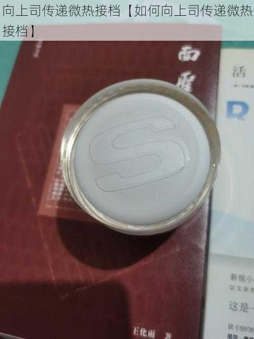 向上司传递微热接档【如何向上司传递微热接档】