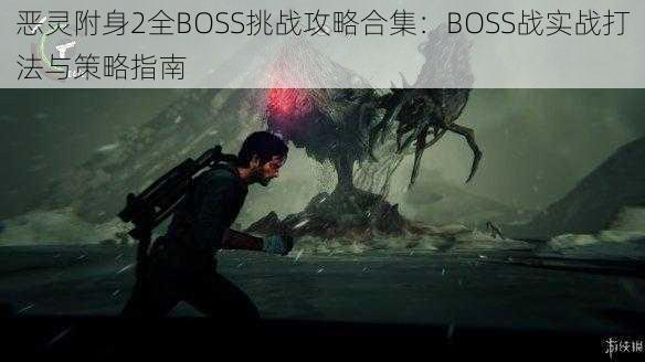 恶灵附身2全BOSS挑战攻略合集:BOSS战实战打法与策略指南