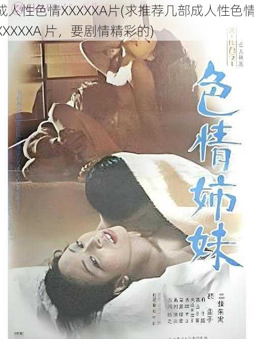 成人性色情XXXXXA片(求推荐几部成人性色情 XXXXXA 片,要剧情精彩的)