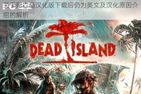 关于死亡岛汉化版下载后仍为英文及汉化原因介绍的解析