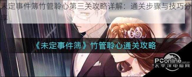 未定事件簿竹管聆心第三关攻略详解:通关步骤与技巧分享